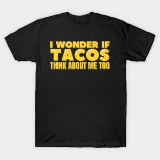 I Wonder If Tacos Think About Me Too T-Shirt